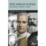 SIVIL TOPLUM VE ÖTESI ROUSSEAU, HEGEL, MARX - GÜLNUR ACAR SAVRAN