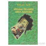SIYASAL İSLAM´IN ARKA BAHÇESİ - YÜKSEL IŞIK