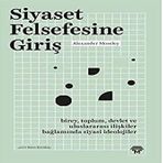 Siyaset Felsefesine Giriş: Birey, Toplum, Devlet ve Uluslararası İlişkiler Bağlamında Siyasi İdeolojiler