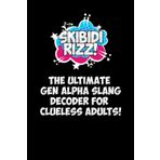Skibidi Rizz The Ultimate Gen. Alpha Slang Decoder for Clueless Adults