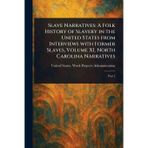 Slave Narratives: A Folk History of Slavery in the United States From Interviews With Former Slaves, Volume XI, North Carolina Narratives