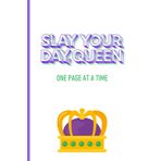 Slay Your Day, One Page at a Time: Motivational Journal for Women, Men, Teens, Family and Friends