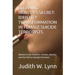 SLEEPING BEAUTY'S SECRET: IDENTITY TRANSFORMATION IN FEMALE SUICIDE TERRORISTS: Women in the Shadows: Gender, Identity, and the Path to Suicide Terrorism