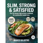 Slim, Strong & Satisfied: The 30-Minute High-Protein Cookbook for Sustainable Weight Loss: Quick & Delicious Low-Carb Recipes to Burn Fat, Crush Cravings, and Stay Energized All Day