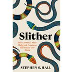 Slither: How Nature's Most Maligned Creatures Illuminate Our World