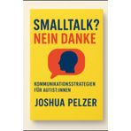Smalltalk? Nein danke!: Kommunikationsstrategien für Autist: innen