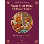 Smart Start Piano: Children's Corner - Short Suite for Solo Piano - Achille Claude DEBUSSY - Classical Piano Music: Charming collection of ... technical growth and artistic exploration