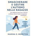 SMASCHERARE E GESTIRE L'AUTISMO NELLE RAGAZZE: Una tabella di marcia per costruire la fiducia, ridurre l'ansia e prosperare socialmente