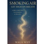 Smoking Air: Get High on Breath: A Drug-Free Path to Euphoria & Healing