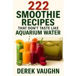 Smoothie Recipes Book: 222 Delicious Blends That Don’t Taste Like Aquarium Water: Quick & Easy Smoothies for Energy, Immunity, Glowing Skin, and Real Flavor (Eat Well, Live Long, Band 1)