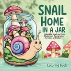 Snail Home in a Jar - Adorable Snail and Cozy Mushroom Terrariums to Color and Relax: Charming Snail & Mushroom Terrarium Designs for Stress Relief and Creative Fun