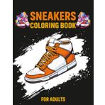 Sneakers Coloring Book for Adults: A Street Style Coloring Book with Trendy Sneakers for Adults - Perfect for Sneaker heads, Fashion Fans & Art Lovers