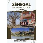 SÉNÉGAL GUIDE DE VOYAGE: Tout ce que vous devez savoir pour vivre un voyage incroyable, de l'hébergement aux plats en passant par les conseils de transport. (Paul Collins Travel (French), Band 30)