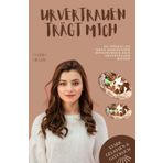 So findest Du nach schlechten Erfahrungen Dein Urvertrauen wieder: Mit 6 Schritte Praxisprogramm zum Urvertrauen