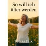 So will ich älter werden: Ein ehrlicher Ratgeber für Menschen ab 60 – mit kleinen Schritten zu mehr Kraft, Klarheit und Leichtigkeit (Einfach besser leben – Die Ratgeberreihe, Band 2)