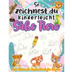 So zeichnest du kinderleicht süße Tiere - Das Mitmach-Zeichenbuch für Kinder: Schritt-für-Schritt-Anleitungen, die Kreativität und Feinmotorik fördern und kleinen Künstlern viel Spaß bereiten