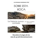 SOBRE ESTA ROCA: LA HISTORIA NUNCA CONTADA