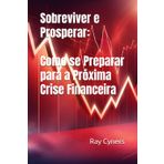 Sobreviver e Prosperar: Como se Preparar para a Próxima Crise Financeira