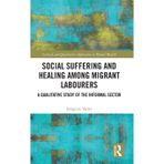 Social Suffering and Healing among Migrant Labourers: A Qualitative Study of the Informal Sector
