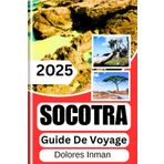 SOCOTRA GUIDE DE VOYAGE 2025: Un voyage à travers l'île des merveilles