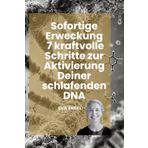 Sofortige Erweckung 7 kraftvolle Schritte zur Aktivierung Deiner schlafenden DNA