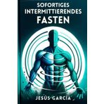 Sofortiges intermittierendes Fasten: Transformieren Sie Ihren Körper und Geist, schnell und mühelos, auch wenn Sie Anfänger sind (heilfasten für ... fasten, ernährung bei fettleber-diät, Band 1)