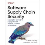 Software Supply Chain Security: Securing The End-To-End Supply Chain For Software, Firmware, And Hardware Cassie Crossley