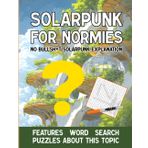 Solarpunk for Normies: Solarpunk Book for People Never Heard About It and Solarpunk Aesthetic: No-nonsense Explanations and Large-Print Word Search Puzzles to Build Confidence on the Topic