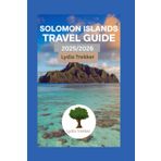Solomon Islands Travel Guide 2025/2026: Island Life at Its Best: Discover the Culture, Natural Beauty, and Laid-Back Charm of the Solomon Islands (Safety Destination, Band 5)