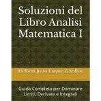 Soluzioni del Libro Analisi Matematica I: Guida Completa per Dominare Limiti, Derivate e Integrali (Soluzioni della Serie Laurea in Matematica)