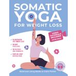 Somatic Yoga for Weight Loss: Transform Your Body and Mind One Breath at a Time in 10 Minutes per Day. Illustrated Somatic Exercises for Beginners with 28-Day Plan and Personal Trainer Video Course