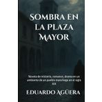Sombra en la Plaza Mayor: Novela de misterio, romance, drama en un ambiente de un pueblo manchego en el siglo XIX. Lectores de 12 a 18 años.