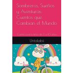 Sombreros, Sueños y Aventuras: Cuentos que Cambian el Mundo: Cuentos para niños de 3 a 10 años (Historias Mágicas para Pequeños Aventureros: Cuentos que Inspiran Coraje y Fantasía, Band 1)