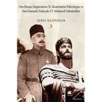 Son Bizans İmparatoru 11. Konstantin Palelogos ve Son Osmanlı Padişahı 6. Mehmed Vahdeddin - Şeref Hazinedar