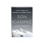 Son İcadımız : Yapay Zeka ve İnsanlık Çağının Sonu - James Barrat
