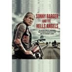Sonny Barger and the Hells Angels: The Untold Story of America’s Most Infamous Motorcycle Club and Its Legendary Leader