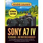 Sony A7 Iv Bedienungs- Und Wartungshandbuch: Ein vollständiges Nachschlagewerk für Betrieb und Pflege der Kamera, ideal für Fotografen und ... Fotos und Videos präzise aufnehmen möchten.
