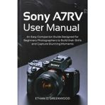 Sony A7RV User Manual: An Easy Companion Guide Designed for Beginners Photographers to Build their Skills and Capture Stunning Moments