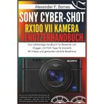 Sony Cyber-shot RX100 VII Kamera Benutzerhandbuch: Das vollständige Handbuch für Reisende und Vlogger, mit Profi-Tipps für kinoreife 4K-Videos und gestochen scharfe Reisefotos