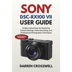 Sony DSC-RX100 VII User Guide: Simple Instructions for Mastering Camera Settings, Video Recording, and Professional Photography Techniques