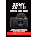 SONY ZV-1 II CAMERA USER GUIDE: Discover Pro Features, Essential Settings, and Expert Strategies for Perfect Content Creation