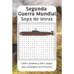 Sopa de Letras Segunda Guerra Mundial: Explora las batallas, héroes y momentos decisivos de la Segunda Guerra Mundial con esta apasionante colección ... descubrir el conflicto que redefinió al mundo