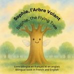 Sophie, l’Arbre Volant / Sophie, the Flying Tree: Livre bilingue en français et en anglais / Bilingual book in French and English (A story about ... in different languages as bilingual books)