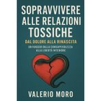 Sopravvivere alle relazioni tossiche: dal dolore alla rinascita: Un viaggio dalla consapevolezza alla libertà interiore