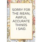 Sorry for The Mean Awful Accurate Things I Said: Funny Saying Notebook for Women, School, Teacher, Office , Coworker, Boss, Secret Santa, Parents (110 lined pages)