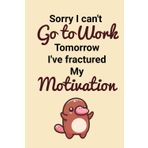 Sorry I can't Go to Work Tomorrow I've fractured My Motivation: A Funny Office Notebook for Coworkers, Bosses, and Secret Santa – Perfect for Gag ... and Christmas Gift Ideas for Women and Men"