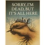 Sorry, I'm Dead, But It’s All Here: A Practical Organizer for My Final Wishes, Important Details, and Solving Every Problem If I Die.