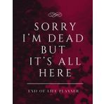 Sorry I’m Dead But It’s All Here: End of Life Planner A Simple Death Organizer Ensuring That Your Loved Ones Have Everything They Need After You’re Gone