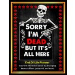 Sorry, I’m Dead, But It’s All Here: My Final Wishes, All in One Place