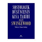 Sosyolojik Düşüncenin Kısa Tarihi - Alan Swingewood